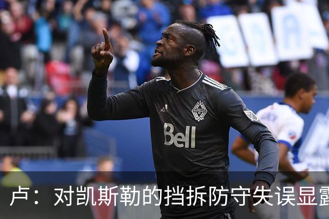 卢：对凯斯勒的挡拆防守失误显露内线信任危机